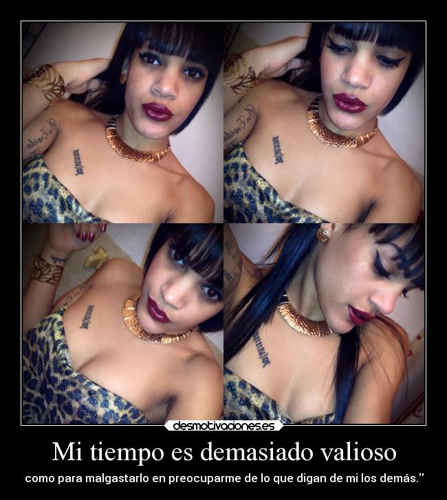 Mi tiempo es demasiado valioso - como para malgastarlo en preocuparme de lo que digan de mi los demás.
