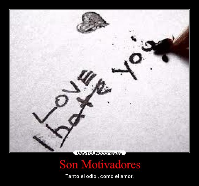 Son Motivadores - Tanto el odio , como el amor.