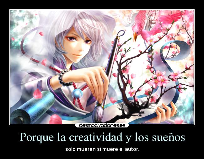 Porque la creatividad y los sueños - solo mueren si muere el autor.