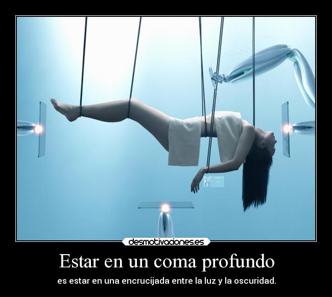 Estar en un coma profundo -