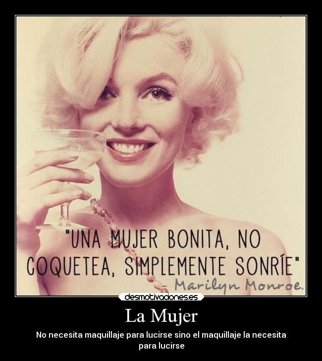 La Mujer - No necesita maquillaje para lucirse sino el maquillaje la necesita
para lucirse