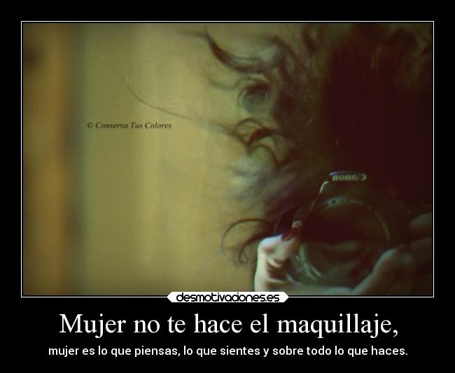 Mujer no te hace el maquillaje, -