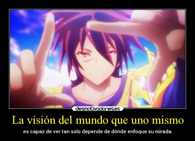 La visión del mundo que uno mismo - es capaz de ver tan solo depende de dónde enfoque su mirada.