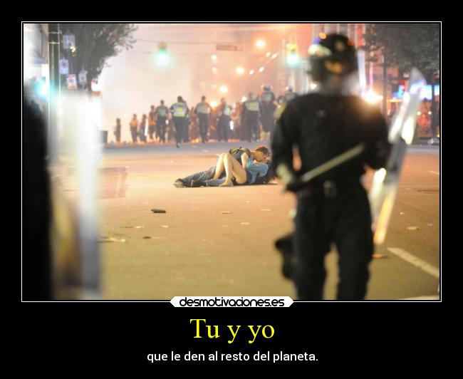 Tu y yo - que le den al resto del planeta.
