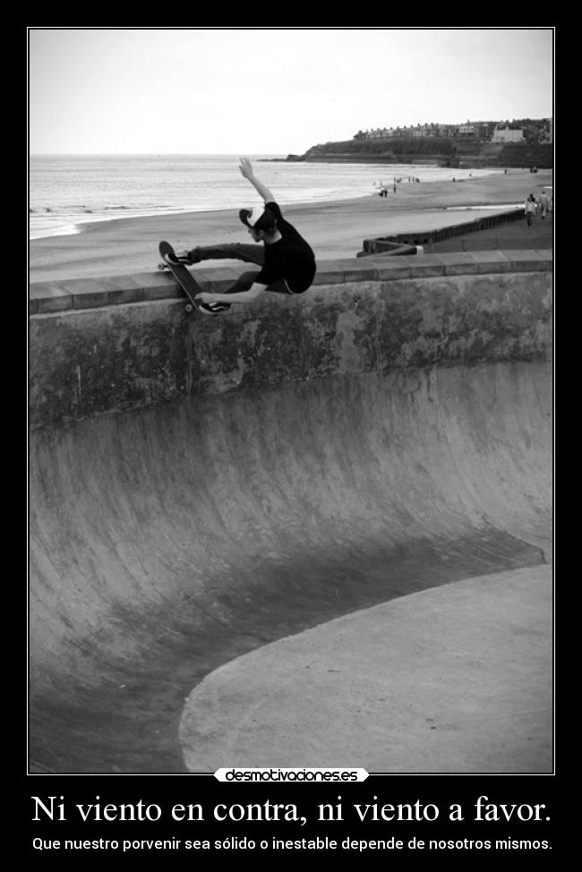 Ni viento en contra, ni viento a favor. -