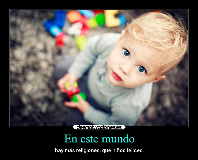 En este mundo - hay más religiones, que niños felices.