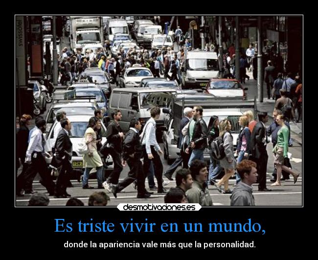 Es triste vivir en un mundo, -
