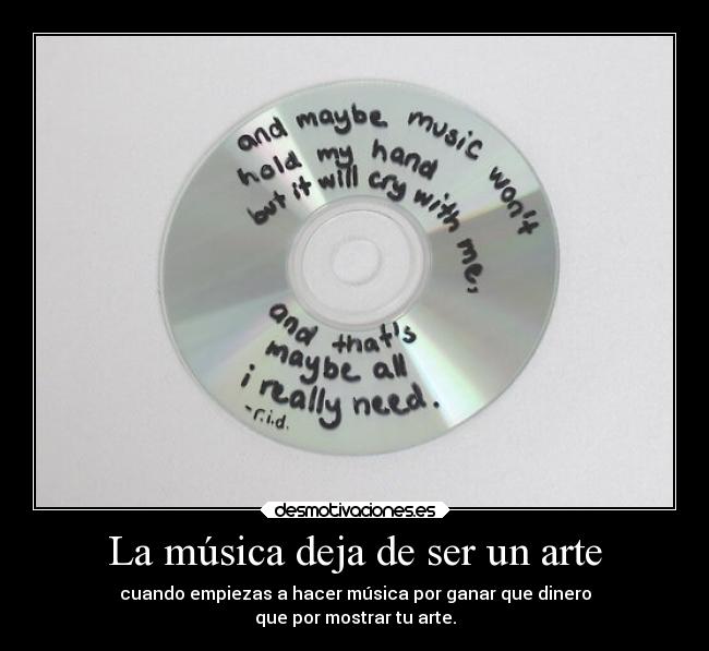 La música deja de ser un arte - cuando empiezas a hacer música por ganar que dinero
que por mostrar tu arte.