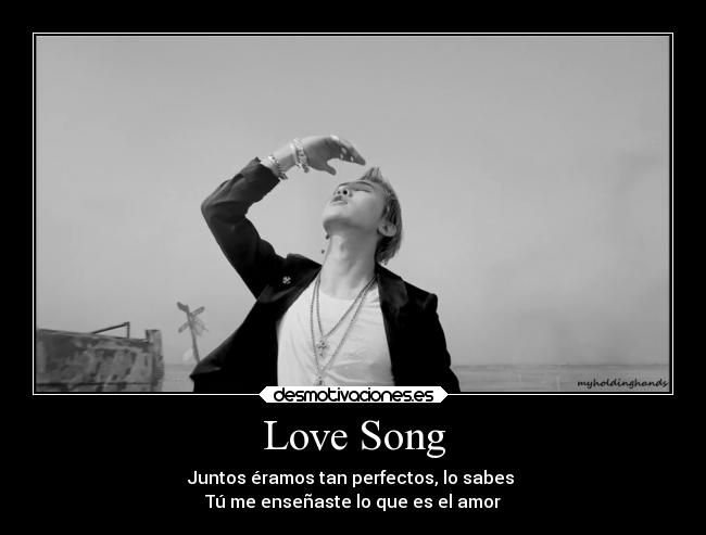 Love Song - Juntos éramos tan perfectos, lo sabes 
Tú me enseñaste lo que es el amor