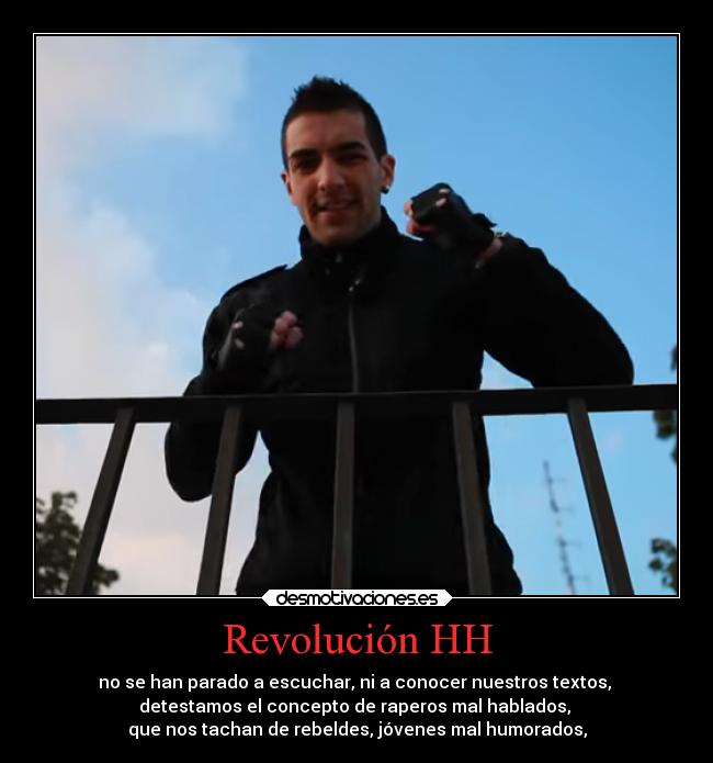 Revolución HH - no se han parado a escuchar, ni a conocer nuestros textos, 
detestamos el concepto de raperos mal hablados, 
que nos tachan de rebeldes, jóvenes mal humorados,