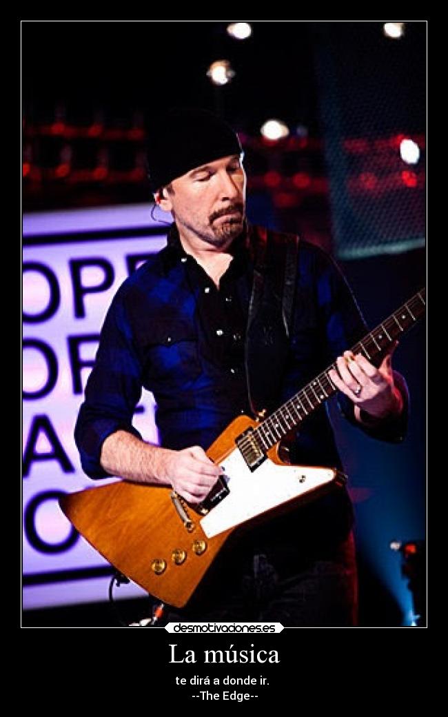 La música - te dirá a donde ir.
--The Edge--