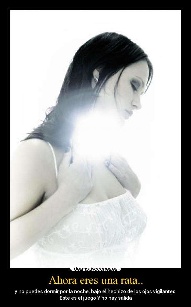 Ahora eres una rata.. - y no puedes dormir por la noche, bajo el hechizo de los ojos vigilantes.
Este es el juego Y no hay salida