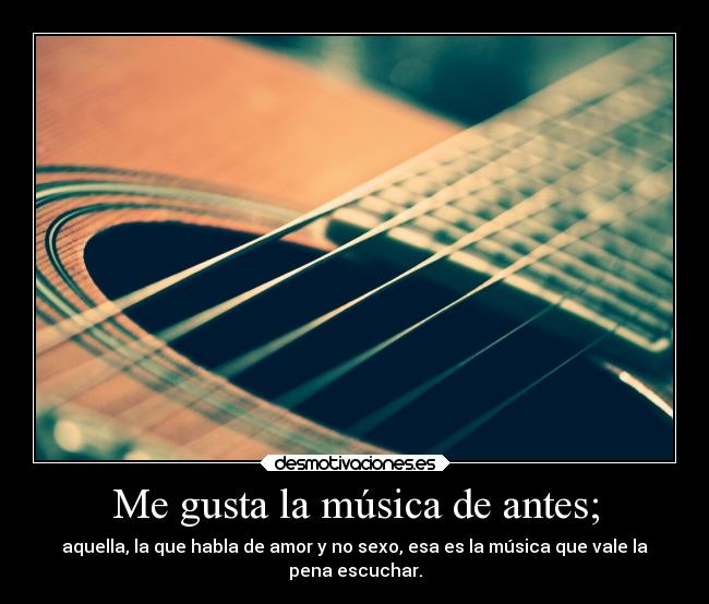 Me gusta la música de antes; -