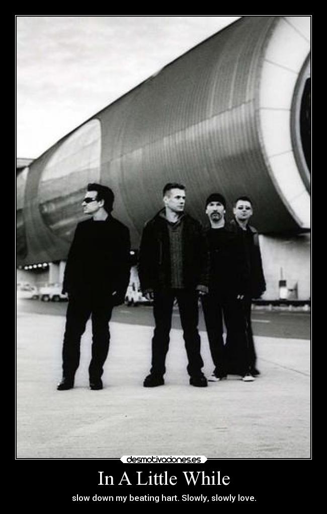 In A Little While - slow down my beating hart. Slowly, slowly love.