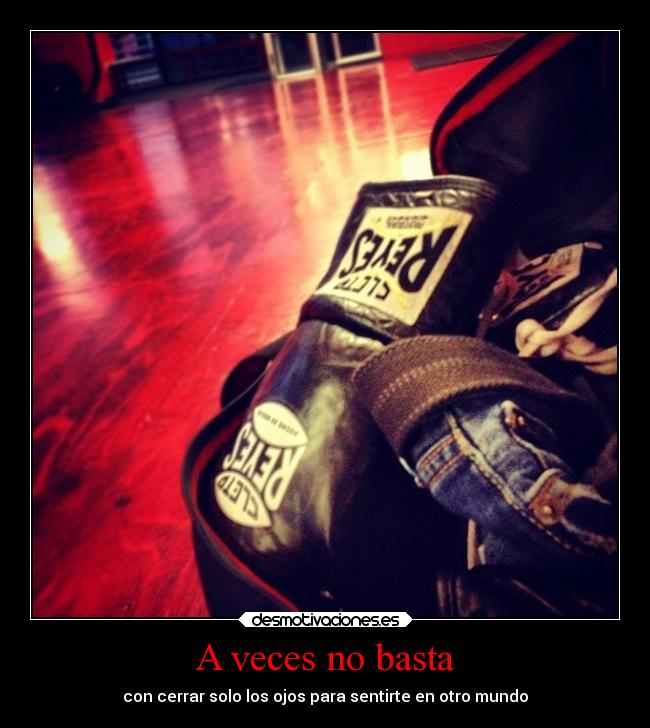 A veces no basta - con cerrar solo los ojos para sentirte en otro mundo