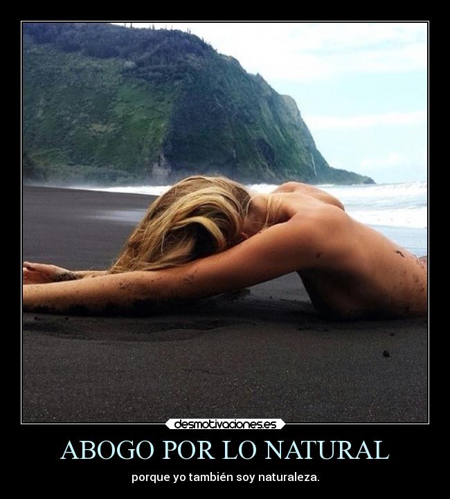 ABOGO POR LO NATURAL - porque yo también soy naturaleza.