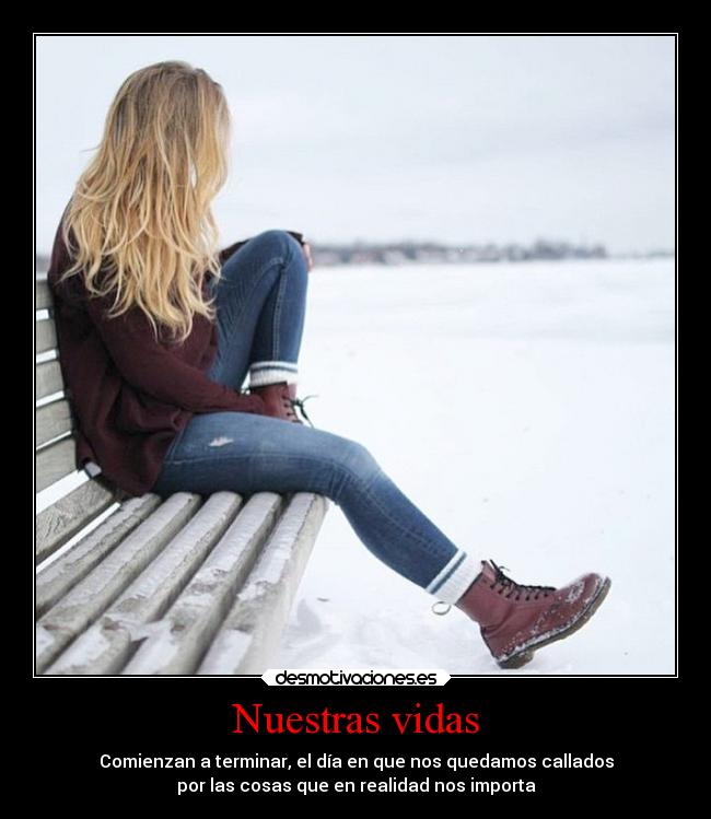 Nuestras vidas - Comienzan a terminar, el día en que nos quedamos callados
por las cosas que en realidad nos importa