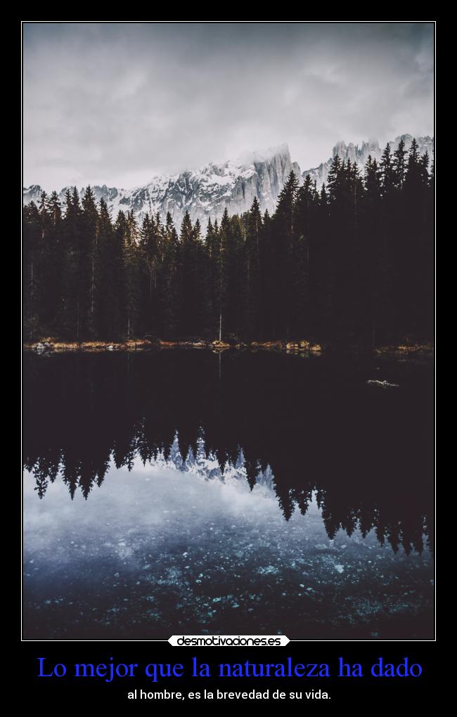 Lo mejor que la naturaleza ha dado - al hombre, es la brevedad de su vida.