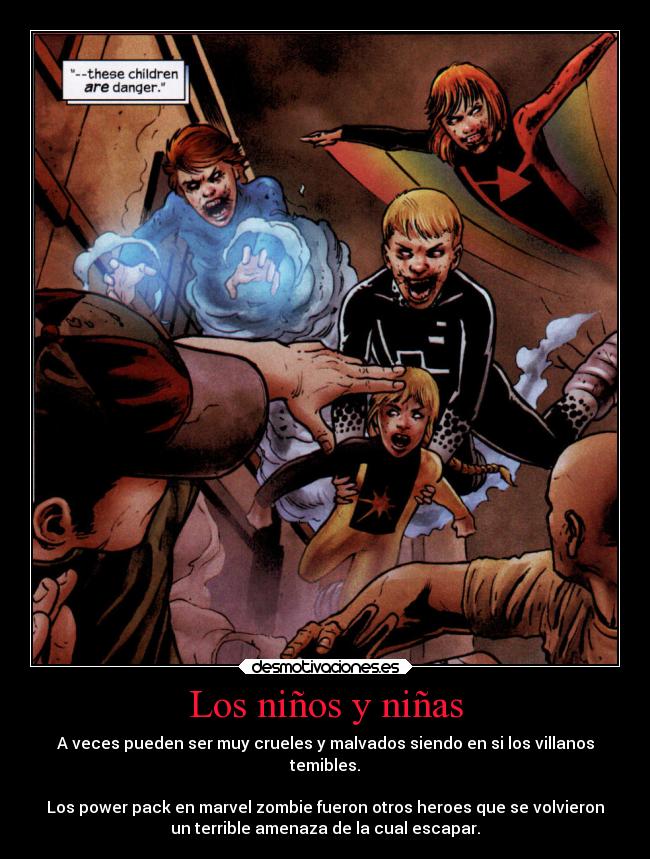 Los niños y niñas - A veces pueden ser muy crueles y malvados siendo en si los villanos
temibles.

Los power pack en marvel zombie fueron otros heroes que se volvieron
un terrible amenaza de la cual escapar.