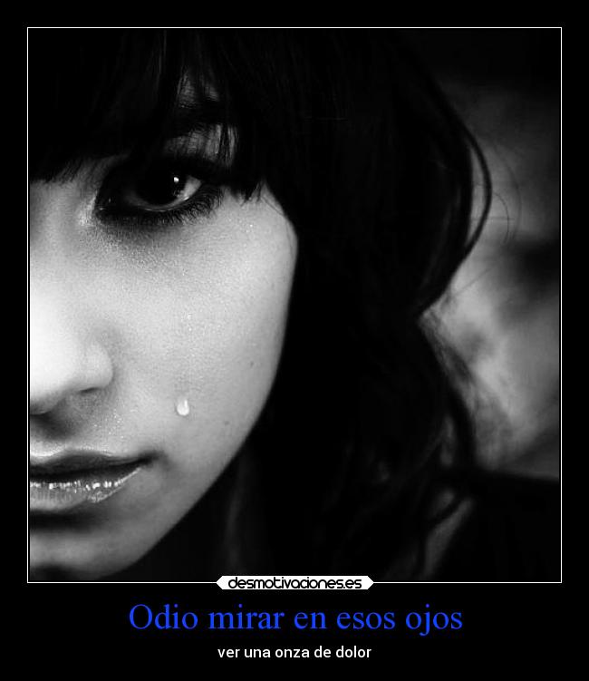 Odio mirar en esos ojos - ver una onza de dolor