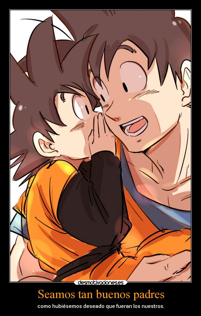 Seamos tan buenos padres - como hubiésemos deseado que fueran los nuestros.