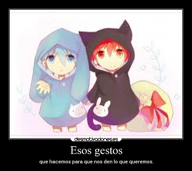 Esos gestos - que hacemos para que nos den lo que queremos.