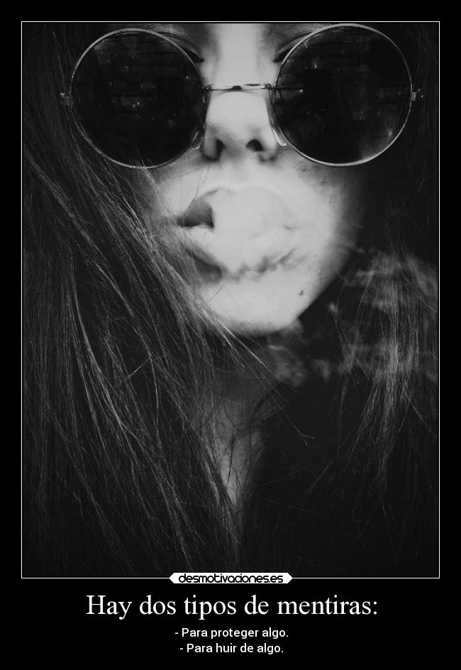 Hay dos tipos de mentiras: - - Para proteger algo.
- Para huir de algo.