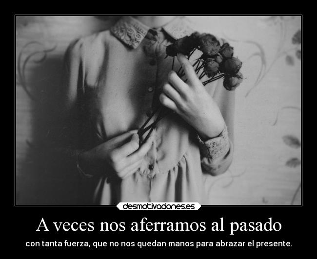 A veces nos aferramos al pasado - 