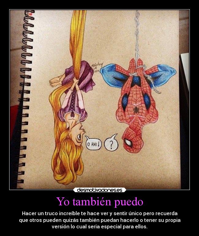 Yo también puedo - Hacer un truco increíble te hace ver y sentir único pero recuerda
que otros pueden quizás también puedan hacerlo o tener su propia
versión lo cual seria especial para ellos.