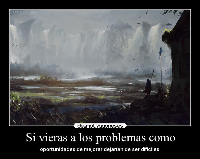 Si vieras a los problemas como - oportunidades de mejorar dejarían de ser difíciles.