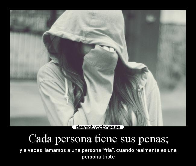 Cada persona tiene sus penas; -