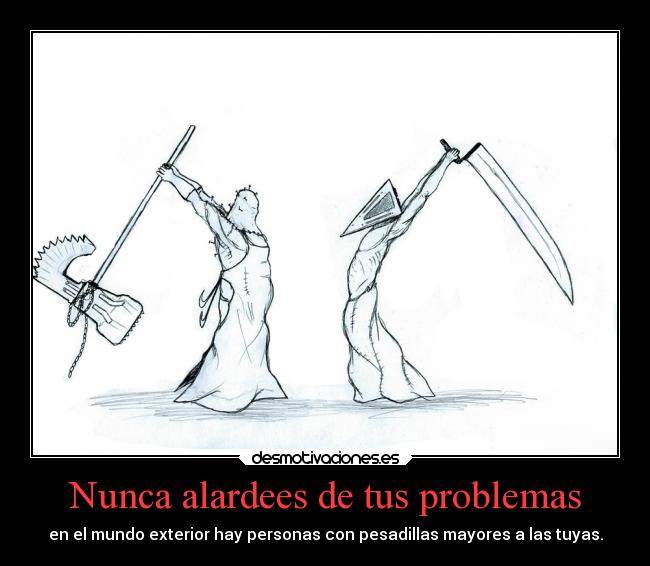 Nunca alardees de tus problemas -