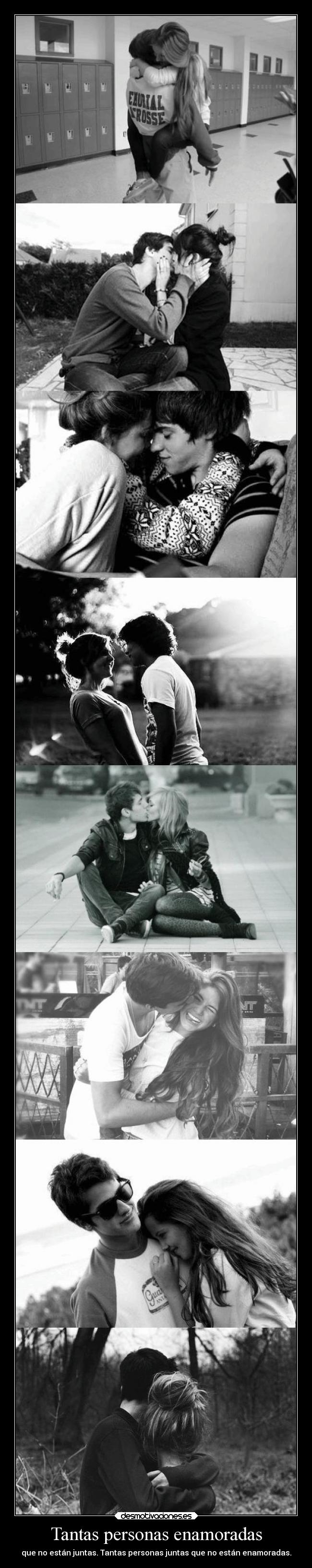 Tantas personas enamoradas - que no están juntas. Tantas personas juntas que no están enamoradas.