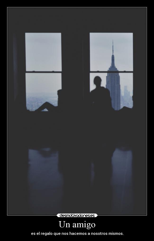 Un amigo - es el regalo que nos hacemos a nosotros mismos.
