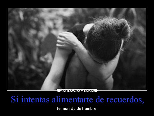 carteles recuerdos pasado pensamientos recuerdos vida alimentarse mels hambre desmotivaciones