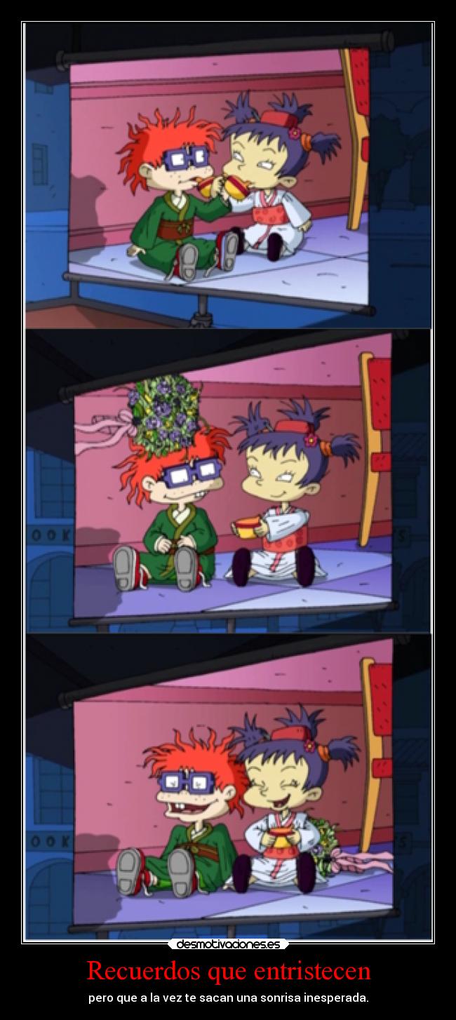 Recuerdos que entristecen - pero que a la vez te sacan una sonrisa inesperada.