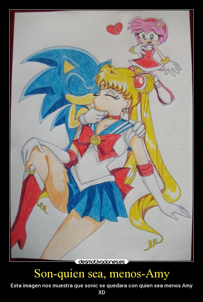 Son-quien sea, menos-Amy - Esta imagen nos muestra que sonic se quedara con quien sea menos Amy
XD