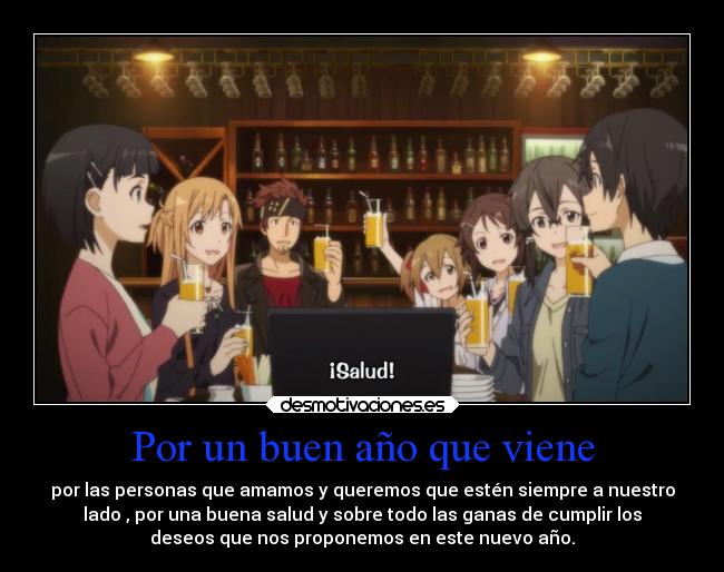 Por un buen año que viene - por las personas que amamos y queremos que estén siempre a nuestro
lado , por una buena salud y sobre todo las ganas de cumplir los
deseos que nos proponemos en este nuevo año.