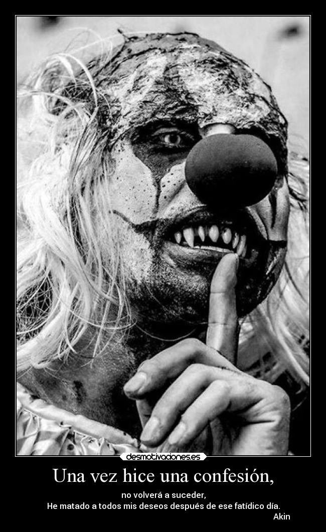 Una vez hice una confesión, - no volverá a suceder,
He matado a todos mis deseos después de ese fatídico día.
Akin