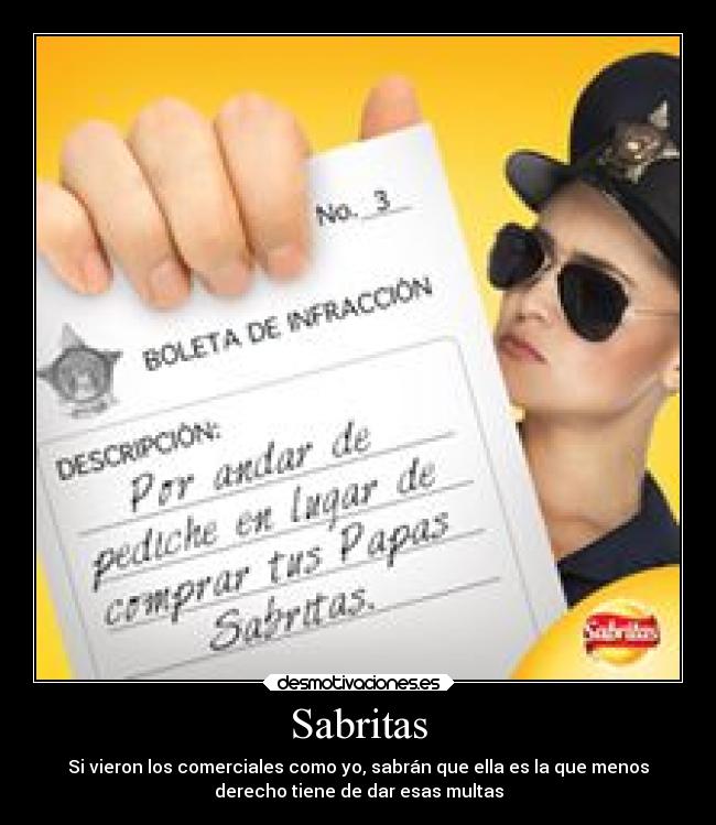 Sabritas - Si vieron los comerciales como yo, sabrán que ella es la que menos
derecho tiene de dar esas multas