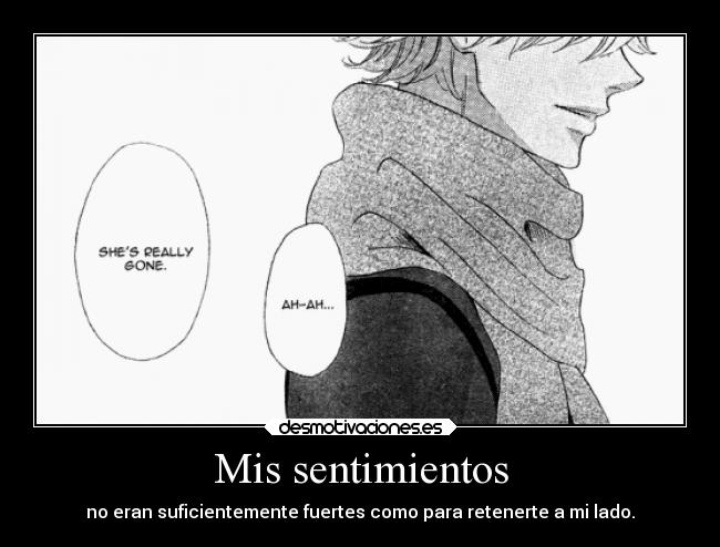 Mis sentimientos - no eran suficientemente fuertes como para retenerte a mi lado.
