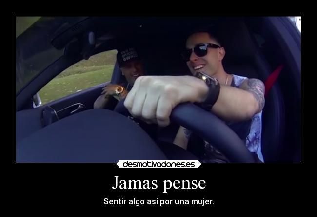 Jamas pense - Sentir algo así por una mujer.