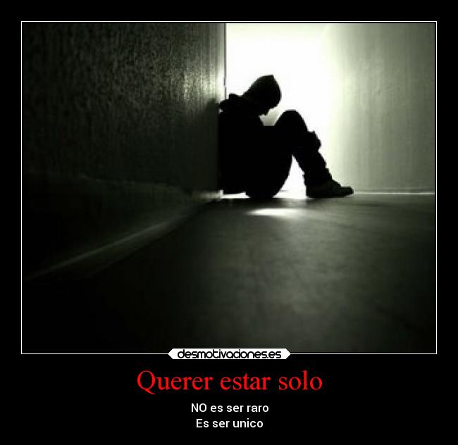 Querer estar solo - NO es ser raro
Es ser unico