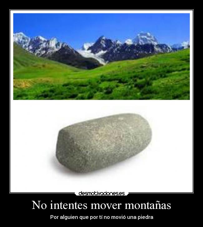 No intentes mover montañas - Por alguien que por tí no movió una piedra