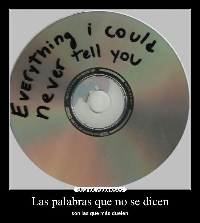 Las palabras que no se dicen - son las que más duelen.