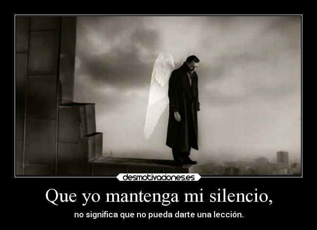 Que yo mantenga mi silencio, - no significa que no pueda darte una lección.