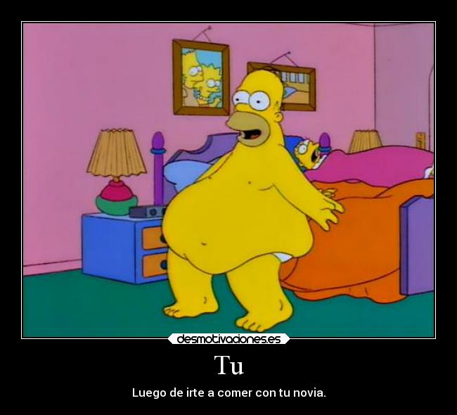 Tu - Luego de irte a comer con tu novia.