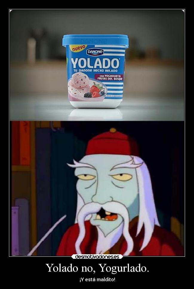 Yolado no, Yogurlado. - 