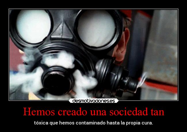 Hemos creado una sociedad tan -