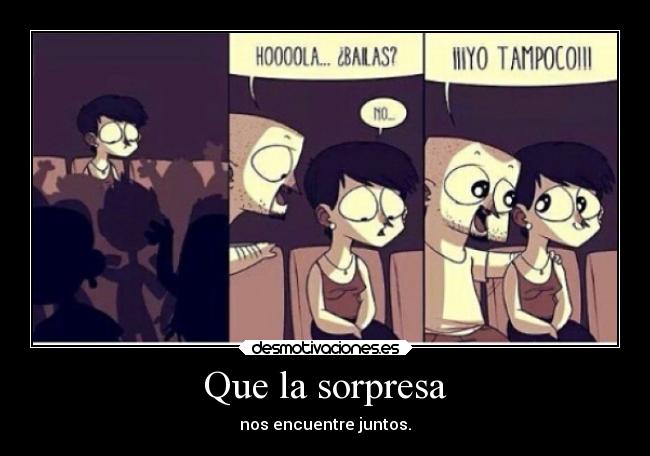 Que la sorpresa - nos encuentre juntos.